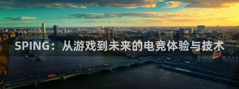 安信12娱乐注册：SPING：从游戏到未来的电竞体验与技术