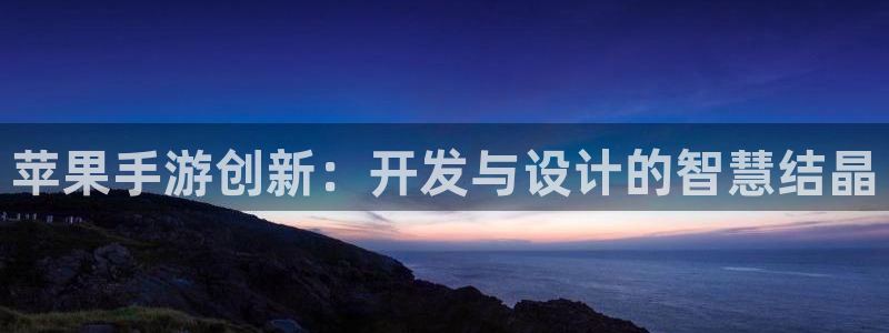 安信13娱乐：苹果手游创新：开发与设计的智慧结晶