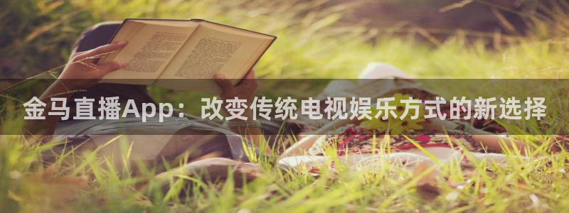 劲爆体育nba在线直播免费观看：金马直播App：改变传统电视娱乐方式的新选择